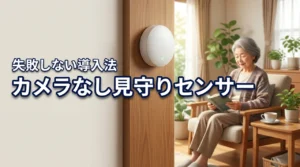 カメラなしの高齢者見守りセンサーって本当に大丈夫?失敗しない導入法