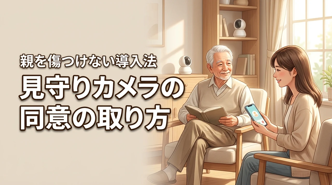 見守りカメラの同意は「安心」から話すのが正解。高齢の親を傷つけない導入法