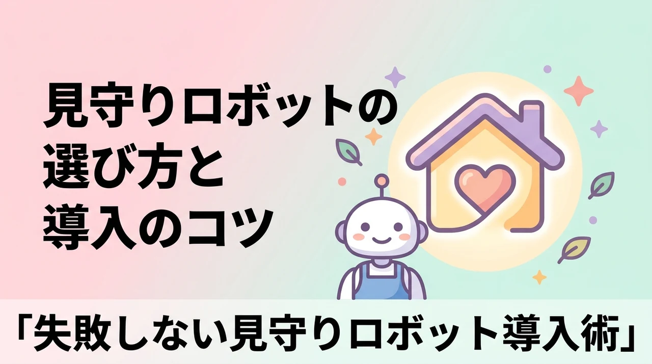 見守りロボットの選び方と導入のコツ